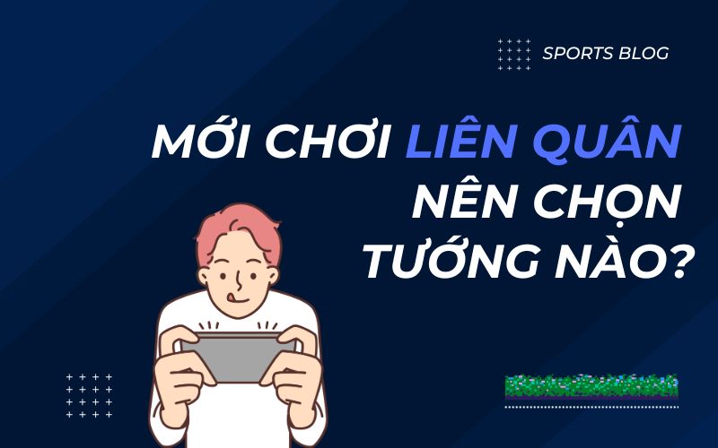 Mới chơi Liên Quân nên chọn tướng nào